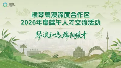 横琴粤澳深度合作区2026年度端午人才交流活动