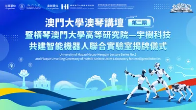 澳門大學澳琴講壇（第二期）暨橫琴澳門大學高等研究院——宇樹科技共建智能機器人聯合實驗室揭牌儀式